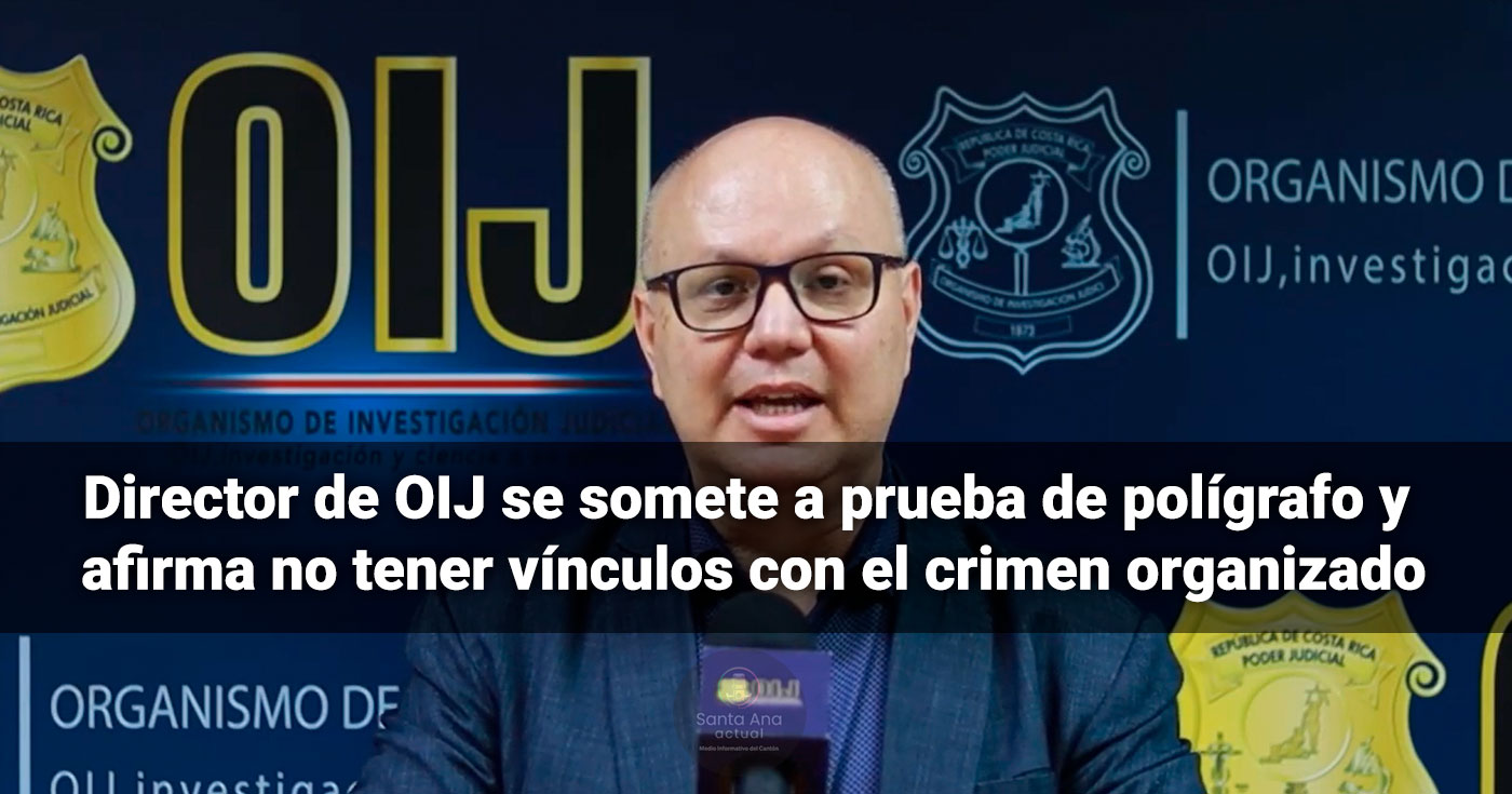 Director de OIJ se somete a prueba de polígrafo y afirma no tener vínculos con el crimen organizado