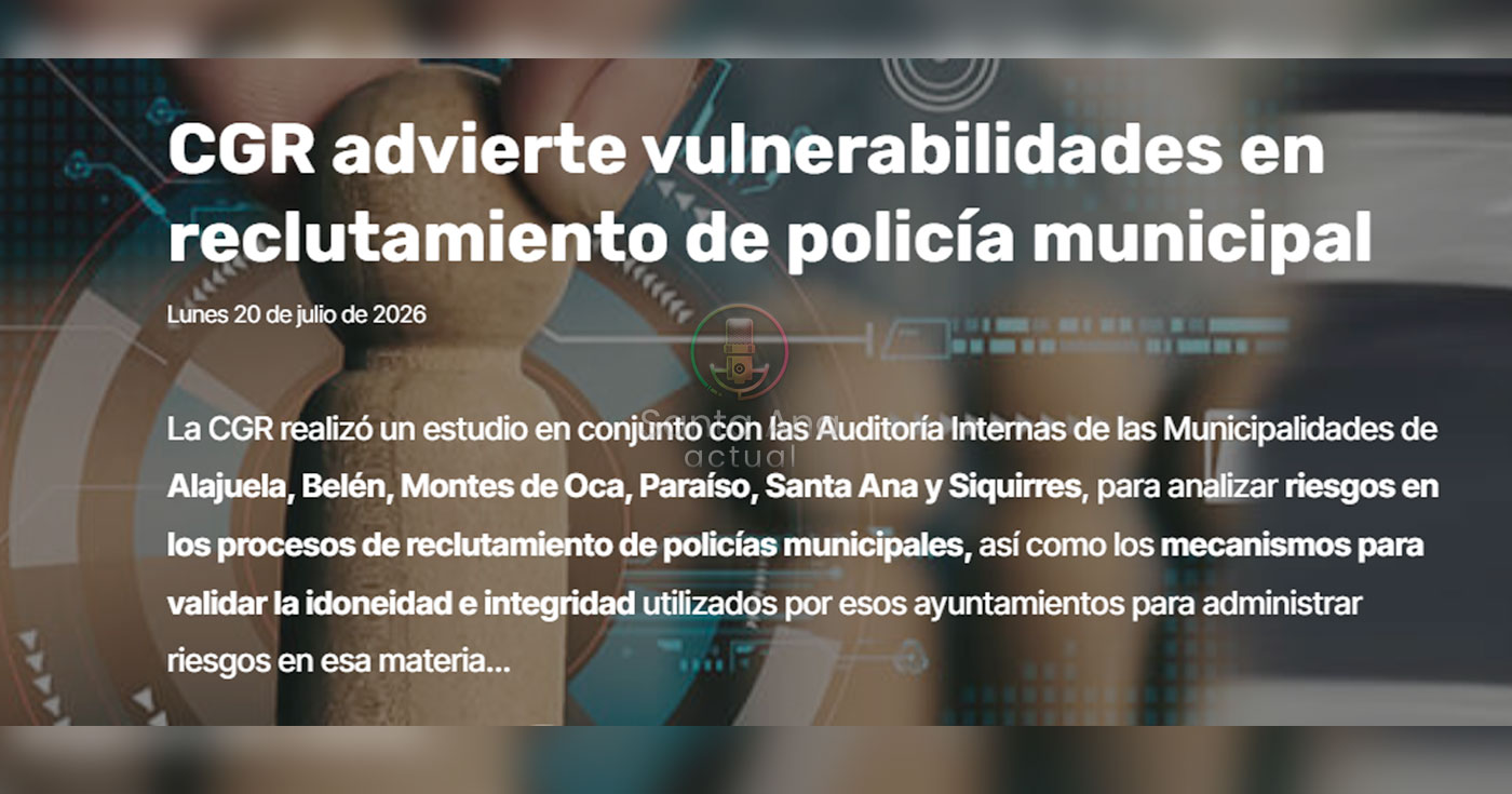 Contraloría detecta debilidades en reclutamiento de policías municipales en Santa Ana y otros cantones